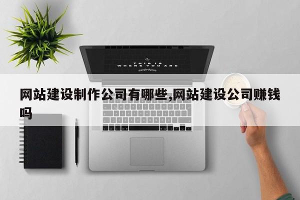 网站建设制作公司有哪些,网站建设公司赚钱吗