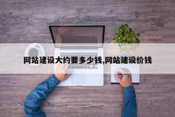 网站建设大约要多少钱,网站建设价钱