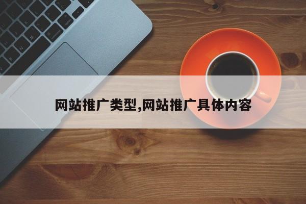网站推广类型,网站推广具体内容