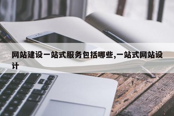 网站建设一站式服务包括哪些,一站式网站设计