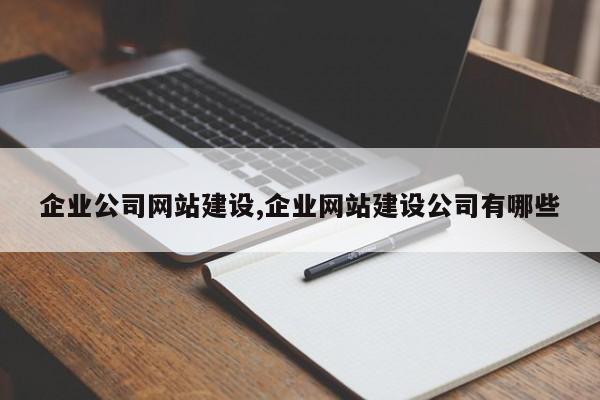 企业公司网站建设,企业网站建设公司有哪些