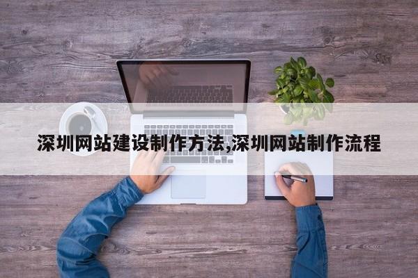 深圳网站建设制作方法,深圳网站制作流程